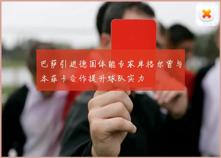 巴萨引进德国体能专家库格尔曾与本菲卡合作提升球队实力