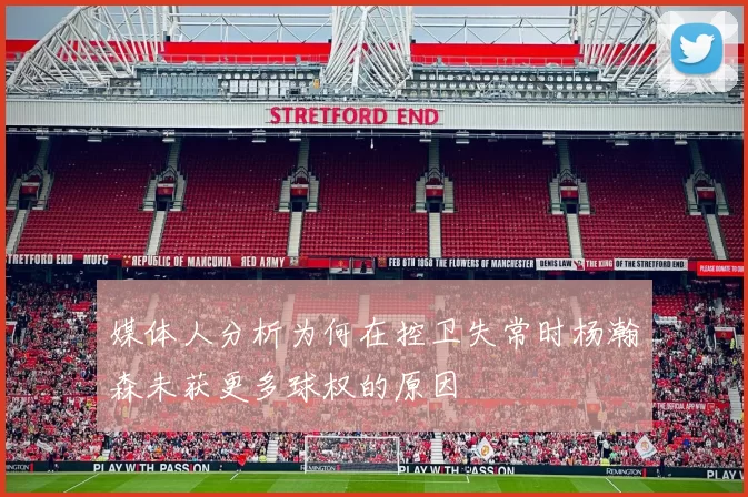 媒体人分析为何在控卫失常时杨瀚森未获更多球权的原因