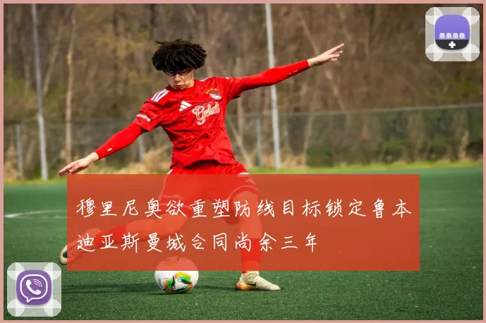 穆里尼奥欲重塑防线目标锁定鲁本迪亚斯曼城合同尚余三年